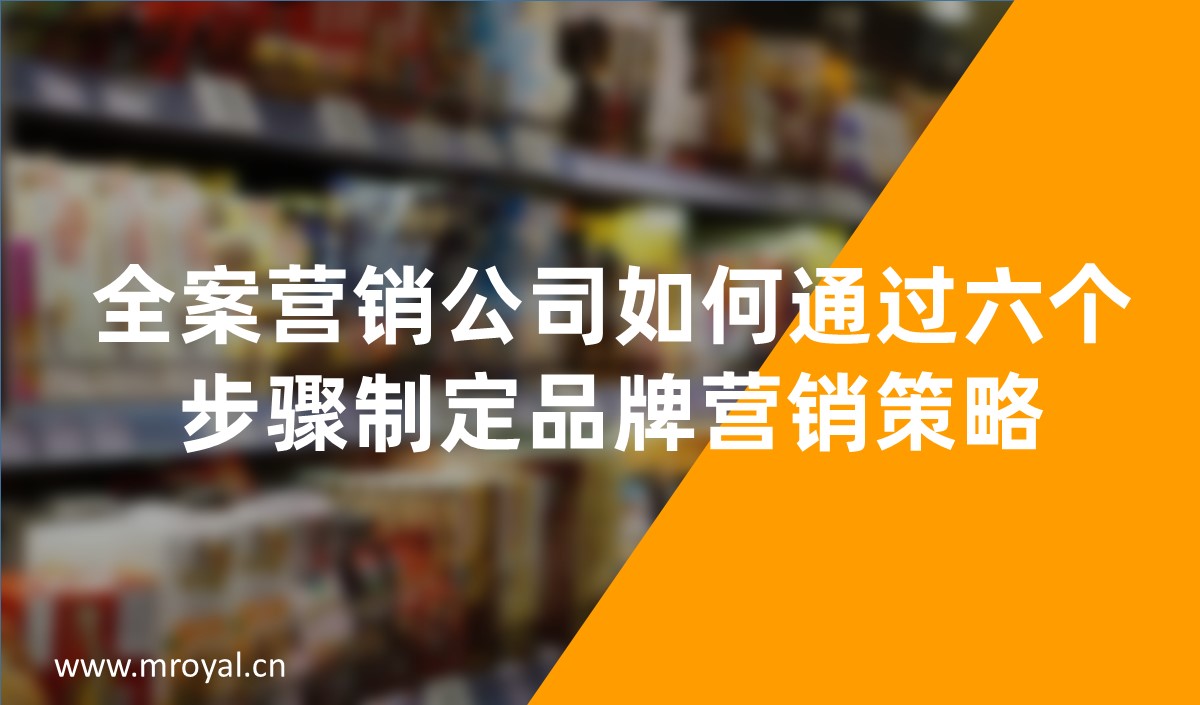 全案營銷公司如何通過六個(gè)步驟制定品牌營銷策略